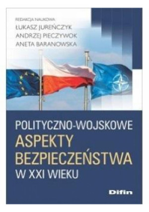Polityczno-wojskowe aspekty bezpieczeństwa w XXI w - Jureńczyk Andrzej Pieczywok Aneta Baranows Łukasz - książka  wyd. 2022