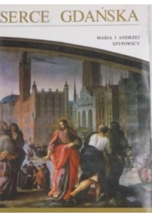 Serce Gdańska - Maria i Andrzej Szypowscy - książka historyczna wyd. 1961