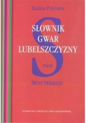 Słownik gwar Lubelszczyzny T.3 Świat zwierząt - Pelcowa Halina - książka  wyd. 2015