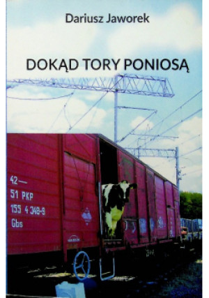 Dokąd Tory Poniosą - Dariusz Jaworek - książka  wyd. 2017