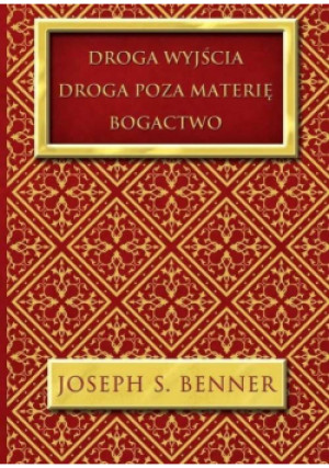 Droga wyjścia. Droga poza materię. Bogactwo - S. Benner Joseph - książka  wyd. 2019