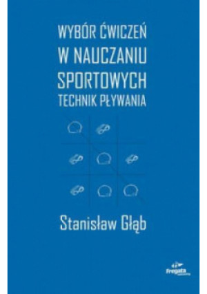 Wybór ćwiczeń w nauczaniu sportowych technik pływania - Głąb Stanisław - książka  wyd. 2016