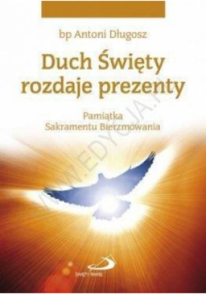 Duch Święty rozdaje prezenty. Pamiątka...gołębica - Antoni Długosz bp - książka  wyd. 2013