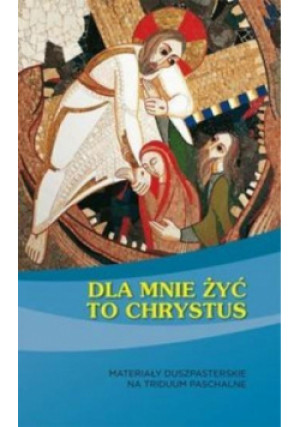 Dla mnie żyć to Chrystus - Zbiorowa Praca - książka  wyd. 2016