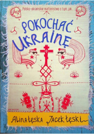Pokochać Ukrainę - Jacek Łęski, Alina Łęska - książka reportaż wyd. 2014