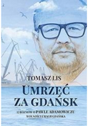 Umrzeć za Gdańsk - Tomasz Lis, Lis Tomasz - książka  wyd. 2019