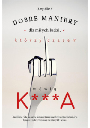 Dobre maniery dla miłych ludzi, którzy czasem.. - Alkon Amy, Mączka Iwona, Rosiak Anna - książka  wyd. 2021