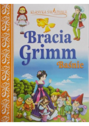 Klasyka światowa Bracia Grimm Baśnie - Wilhelm Grimm, Jakub Grimm - książka  wyd. 2014
