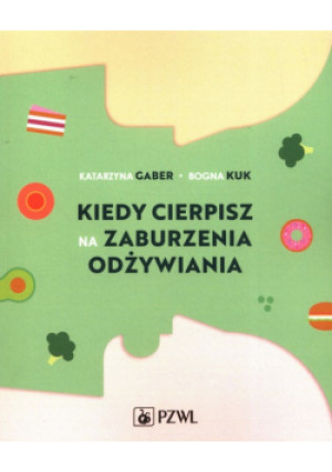 Kiedy cierpisz na zaburzenia odżywiania - Katarzyna Gaber, Bogna Kuk - książka  wyd. 2022