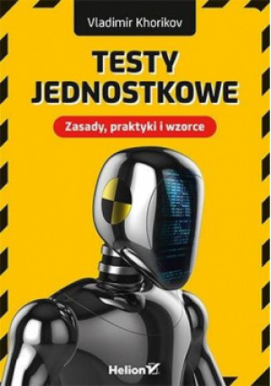 Testy jednostkowe. Zasady, praktyki i wzorce - Khorikov Vladimir - książka  wyd. 2020