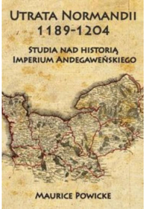 Utrata Normandii 1189-1204 - Powicke Maurice - książka  wyd. 2016