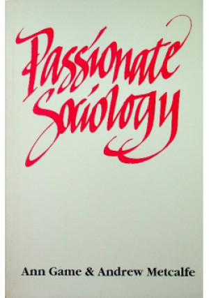 Passionate Sociology - Ann Game - książka  wyd. 1996