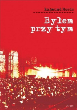 Byłem przy tym - Rajmund Moric - książka reportaż wyd. 2013