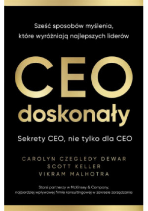 CEO doskonały. Sześć sposobów myślenia, które... - Czegledy-Dewar Carolyn, Keller Scott, Malh Vikram - książka  wyd. 2023