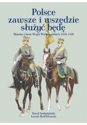 Polsce zawsze i wszędzie służyć będę - Szaładziński Karol, Rościszewski Leszek - książka  wyd. 2012