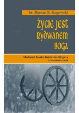 Życie jest rydwanem Boga - Rogowski Roman - książka  wyd. 2011