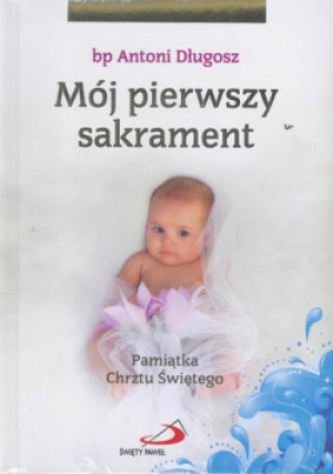 Mój I sakrament Chrztu Świętego - Dziewczynka - Antoni Długosz bp. - książka  wyd. 2013