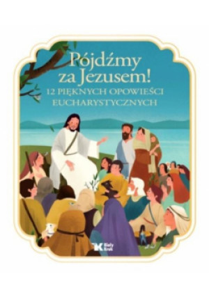 Pójdźmy za Jezusem! 12 pięknych opowieści.. - Zbiorowa Praca, Bay Francine, Zang Hengjing - książka  wyd. 2024