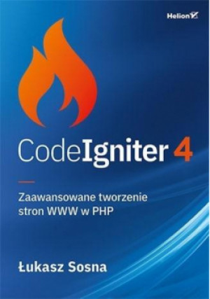 CodeIgniter 4. Zaawansowane tworzenie stron WWW.. - Sosna Łukasz - książka  wyd. 2021