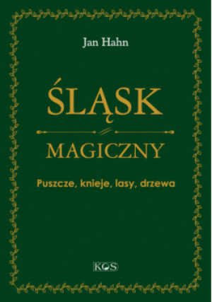 Śląsk magiczny Puszcze, knieje, lasy, drzewa - Jan Hahn - książka  wyd. 2022