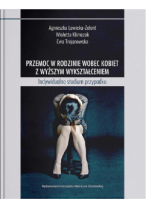 Przemoc w rodzinie wobec kobiet z wyższym... - Lewicka-Zelent Agnieszka, Ewa, Klimczak Wioletta - książka  wyd. 2020