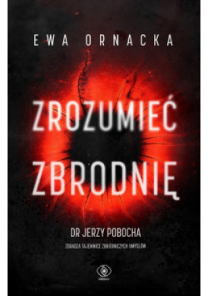 Zrozumieć zbrodnię - Ewa Ornacka, Jerzy Pobocha - książka  wyd. 2023
