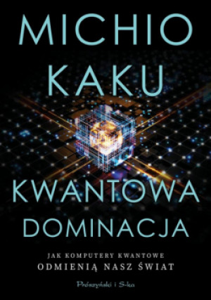 Kwantowa dominacja. Jak komputery kwantowe... - Kaku Michio - książka  wyd. 2023