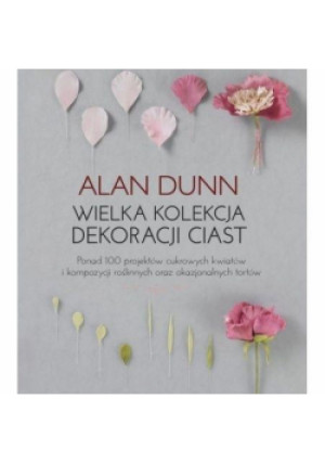 Wielka kolekcja dekoracji ciast - Dunn Alan - książka  wyd. 2019
