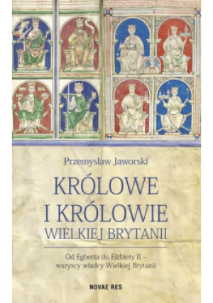 Królowe i królowie Wielkiej Brytanii - Jaworski Przemysław - książka  wyd. 2018