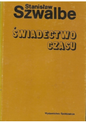 Świadectwo czasu - Stanisław Szwalbe - książka historyczna wyd. 1988