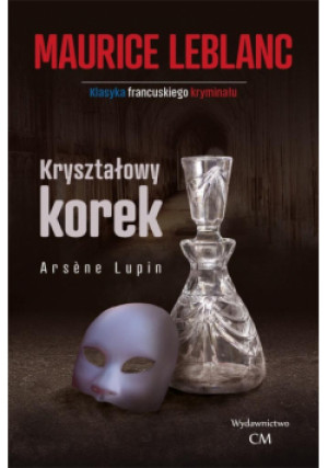 Arsene Lupin Kryształowy korek - Maurice Leblanc, Leblanc Maurice - książka  wyd. 2021