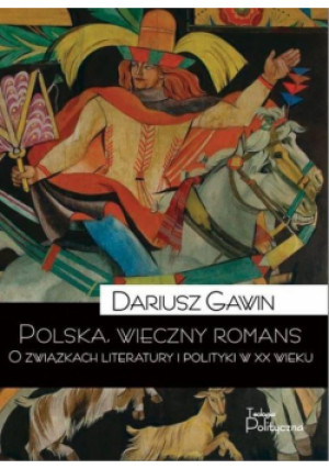 Polska, wieczny romans. O związkach literatury... - Gawin Dariusz - książka  wyd. 2019