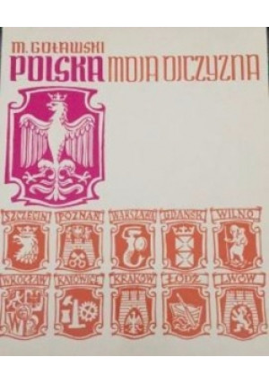 Polska moja ojczyzna - M. Goławski - książka historyczna wyd. 1985