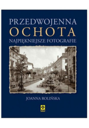 Przedwojenna Ochota wyd. II RM - Rolińska Joanna - książka  wyd. 2016