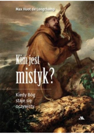Kim jest mistyk? Kiedy Bóg staje się oczywisty - Max Huot de Longchamp ks. - książka  wyd. 2023