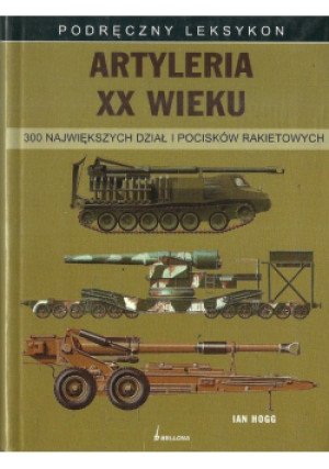 Artyleria XX wieku - Ian Hogg - książka historyczna wyd. 2010