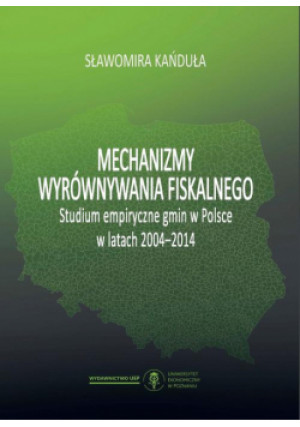 Mechanizmy wyrównywania fiskalnego. Studium empiryczne gmin w Polsce w latach 2004-2014 - Sławomira Kańduła - książka  wyd. 2019
