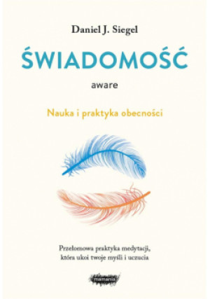 Aware. Świadomość. Nauka i praktyka obecności - J. Siegel Daniel, Dżdża Joanna, J. Siegel Siegel Daniel - książka  wyd. 2023
