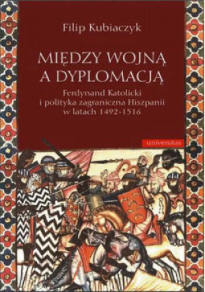 Między wojną a dyplomacją - Filip Kubiaczyk - książka historyczna wyd. 2011