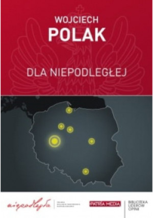Dla Niepodległej - Wojciech Polak - książka  wyd. 2018