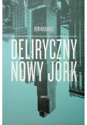 Deliryczny Nowy Jork - Rem Koolhaas - książka  wyd. 2013