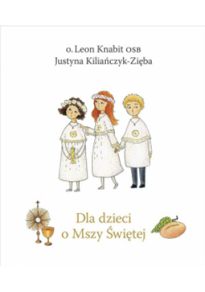 Dla dzieci o Mszy Świętej - Leon Knabit, Justyna Kiliańczyk-Zięba - książka  wyd. 2022