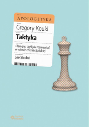 Taktyka. Plan gry, czyli jak rozmawiać o wierze chrześcijańskiej - Gregory Koukl - książka  wyd. 2020