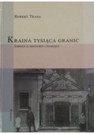 Kraina tysiąca granic - Robert Traba - książka reportaż wyd. 2003