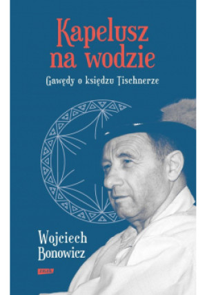 Kapelusz na wodzie Gawędy o księdzu Tischnerze - Wojciech Bonowicz - książka  wyd. 2022