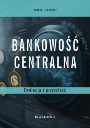 Bankowość centralna. Ewolucja i przyszłość - Sławiński Andrzej - książka  wyd. 2023