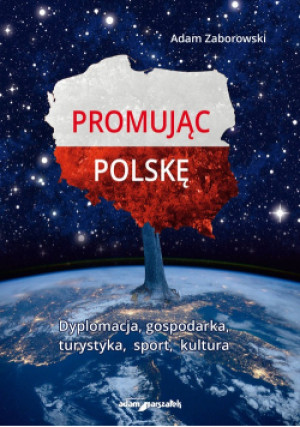 Promując Polskę Dyplomacja gospodarka turystyka - Adam Zaborowski - książka  wyd. 2018