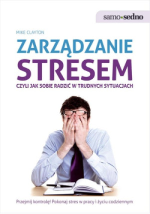 Samo Sedno - Zarządzanie stresem, czyli jak sobie radzić w trudnych sytuacjach - Mike Clayton - książka  wyd. 2022