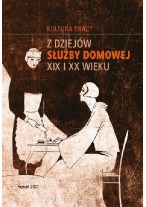 Kultura pracy. Z dziejów służby domowej XIX i XX w - Michalski Maciej, Napierała Anita - książka  wyd. 2021