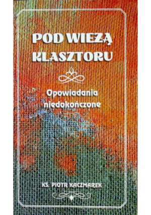 Pod wieżą klasztoru - Piotr Kaczmarek - książka historyczna wyd. 2021